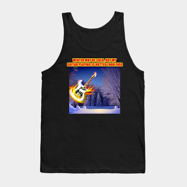 Winter may be cold, but my guitar playing is hotter than ever Tank Top by Musical Art By Andrew